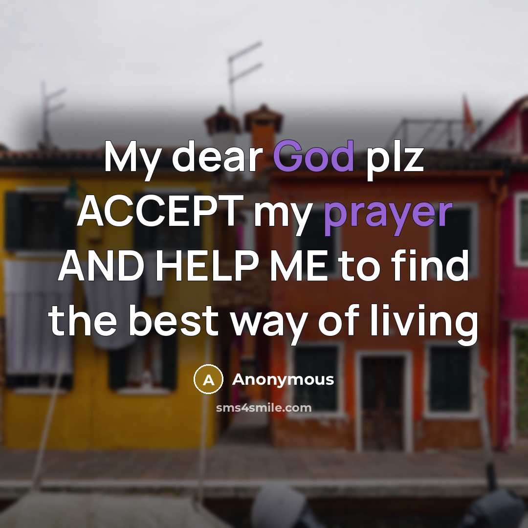 “My dear God plz ACCEPT my prayer AND HELP ME to find the best way of living” quote by Anonymous
