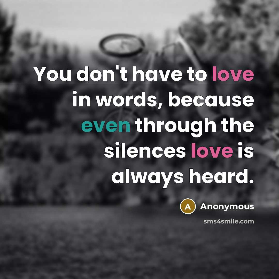 “You don't have to love in words, because even through…” quote by Anonymous