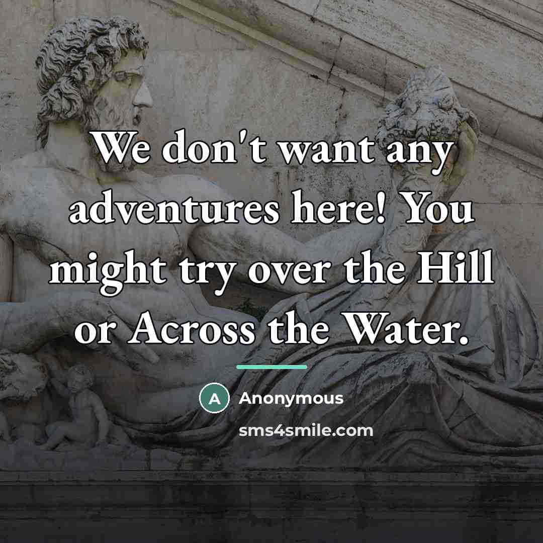 “We don't want any adventures here! You might try over…” quote by Anonymous