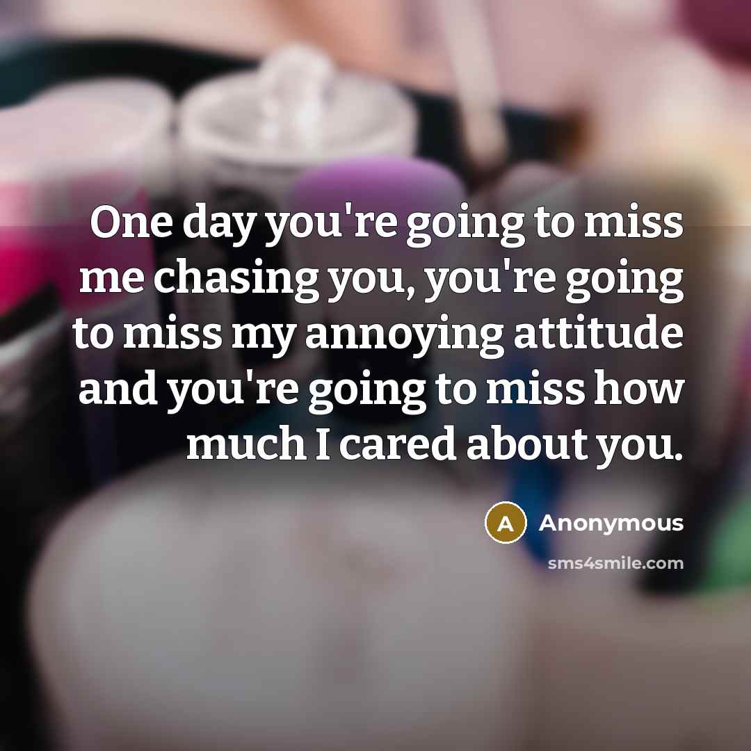 “One day you're going to miss me chasing you, you're…” quote by Anonymous