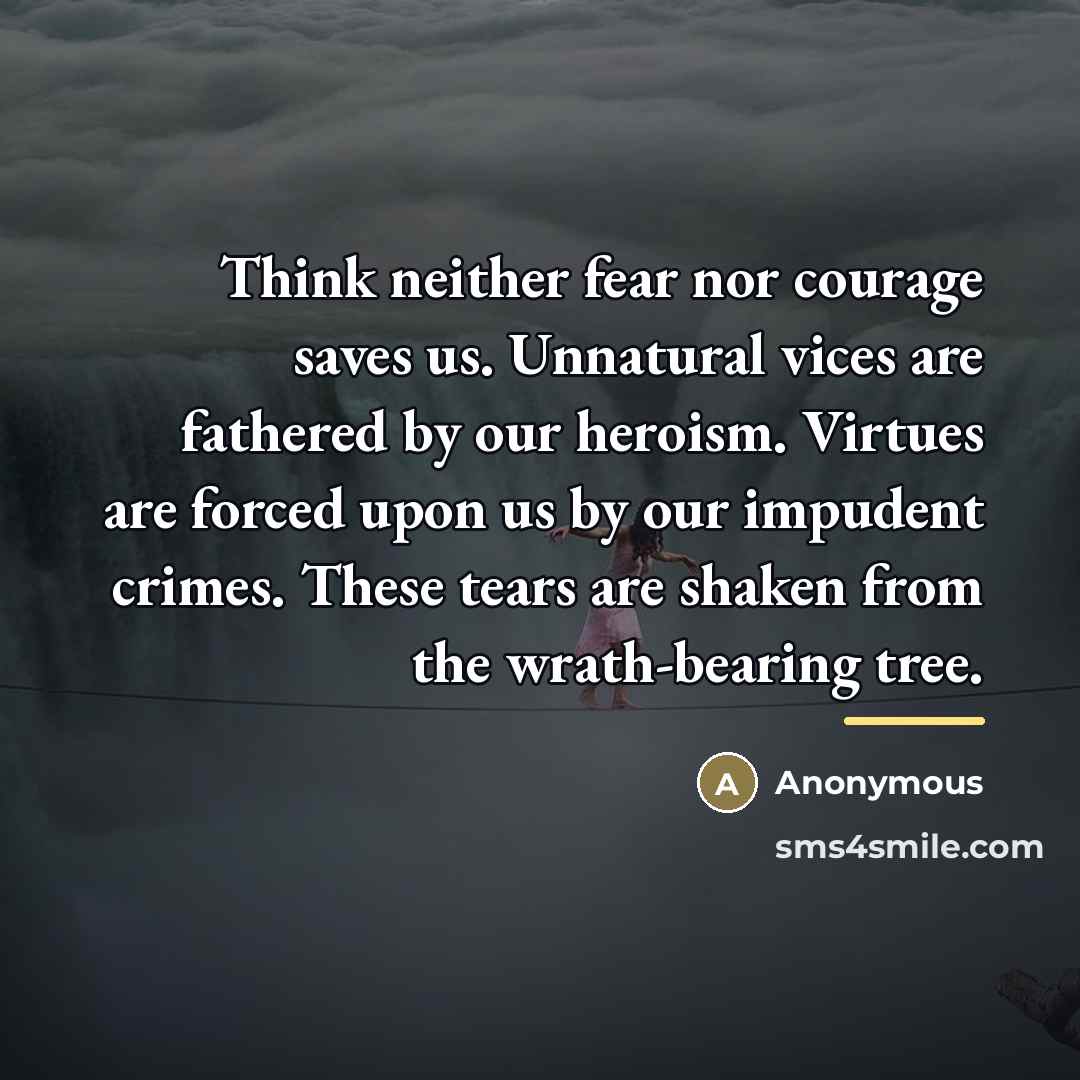 “Think neither fear nor courage saves us. Unnatural vices are…” quote by Anonymous
