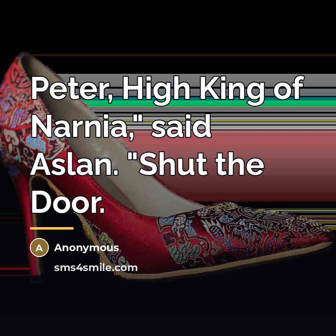 “Peter, High King of Narnia," said Aslan. "Shut the Door.…” quote by Anonymous