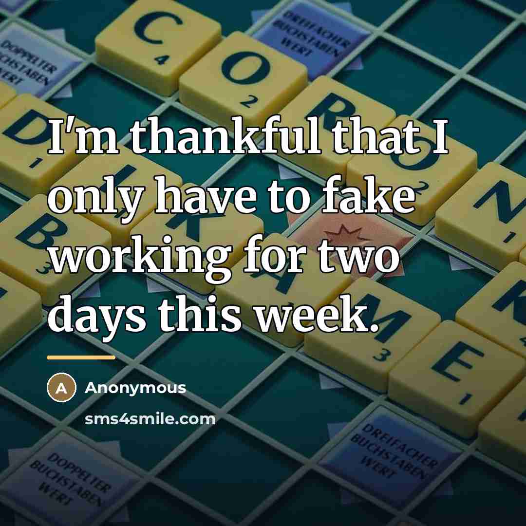 “I'm thankful that I only have to fake working for…” quote by Anonymous