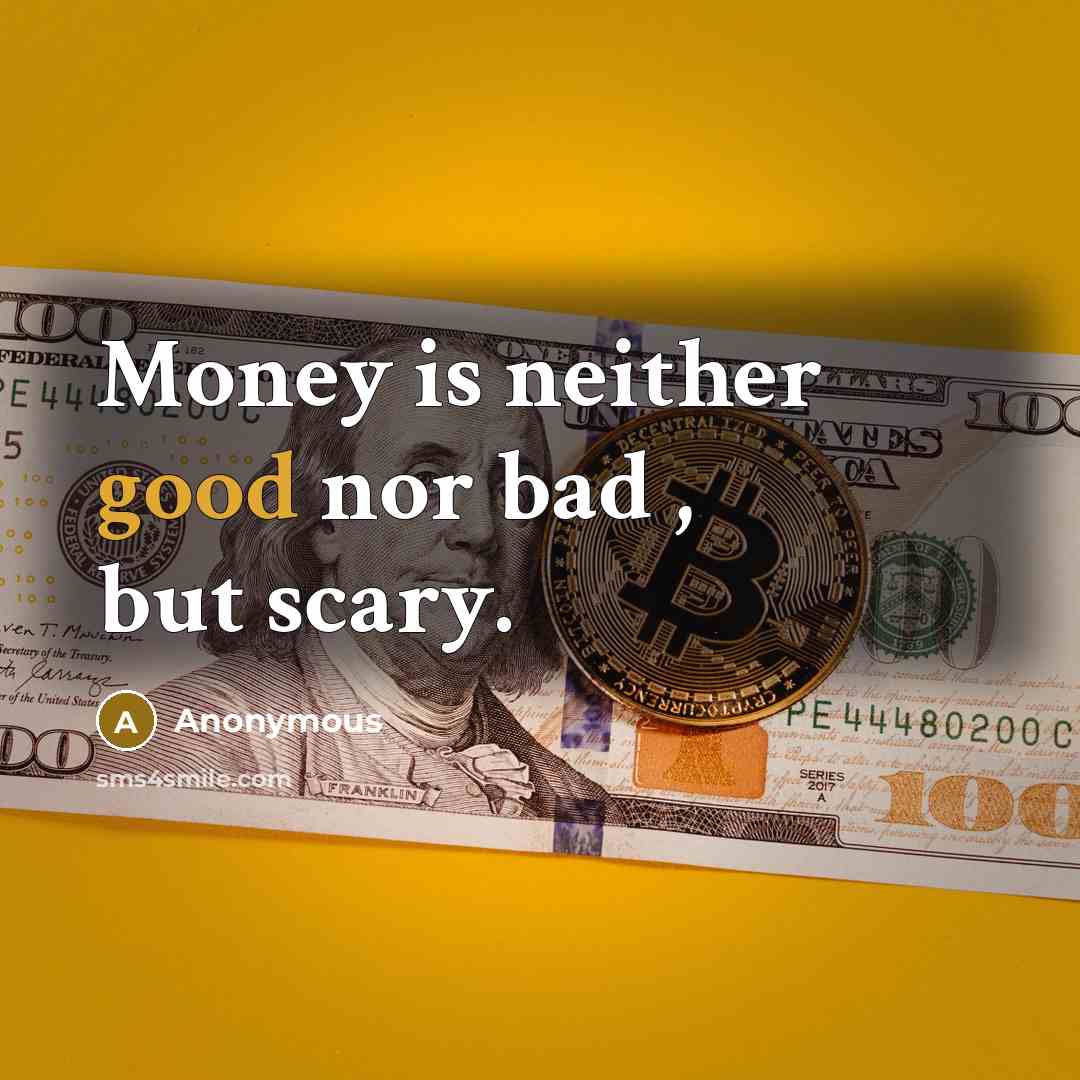 “Money is neither good nor bad , but scary.…” quote by Anonymous