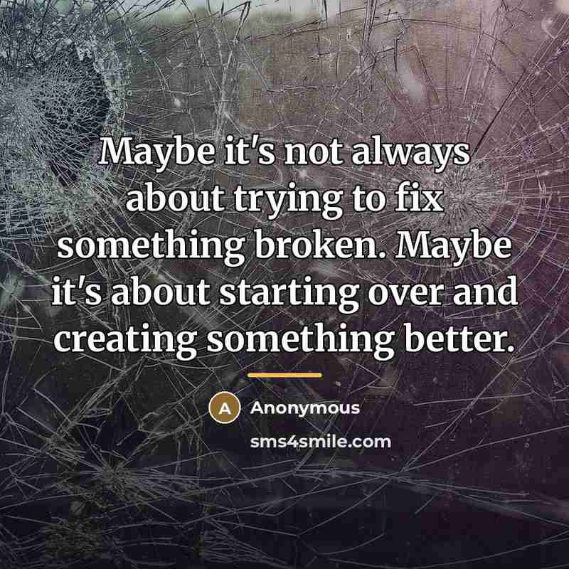 “Maybe it's not always about trying to fix something broken.…” quote by Anonymous