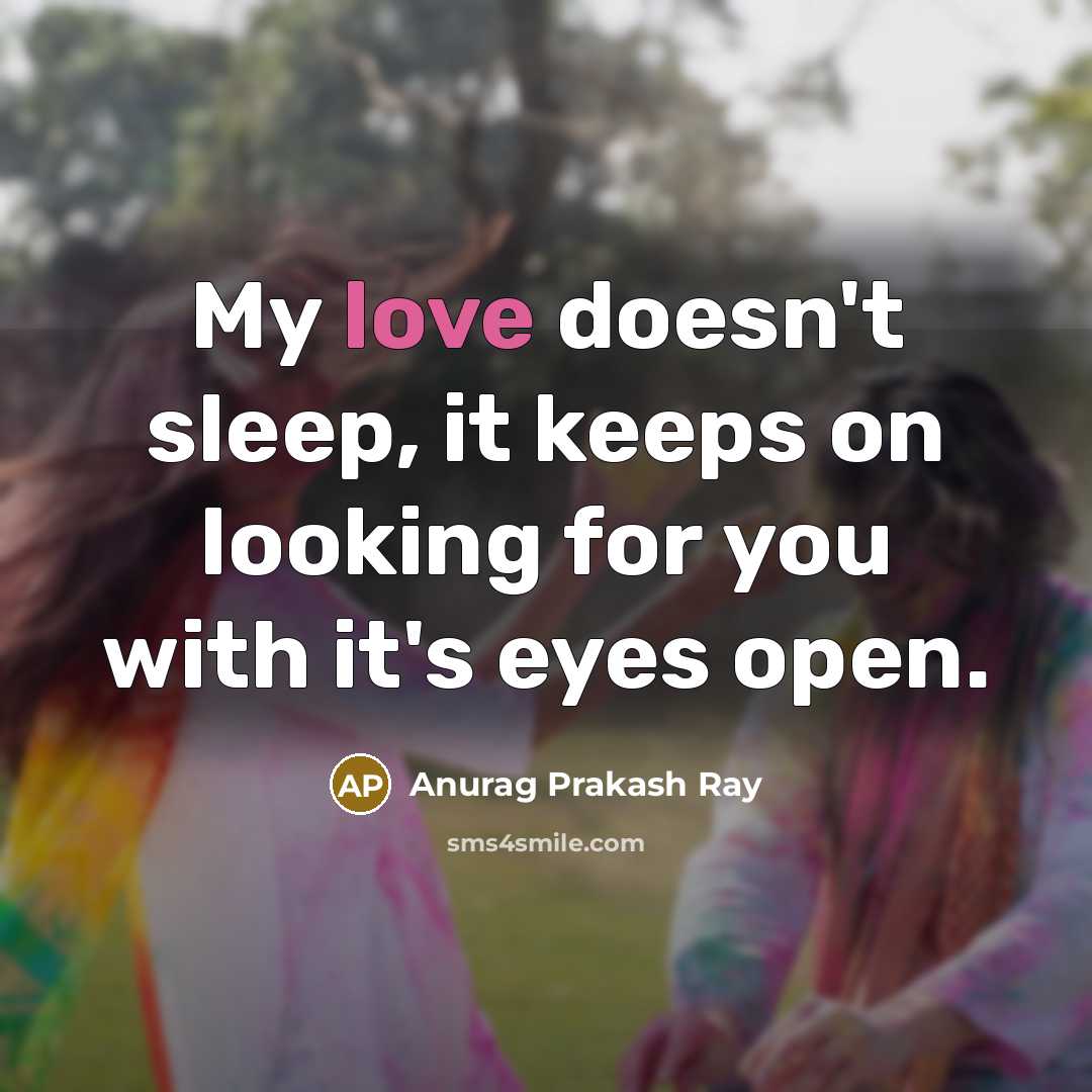 “My love doesn't sleep, it keeps on looking for you…” quote by Anurag Prakash Ray