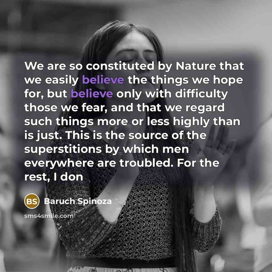 “We are so constituted by Nature that we easily believe…” quote by Baruch Spinoza
