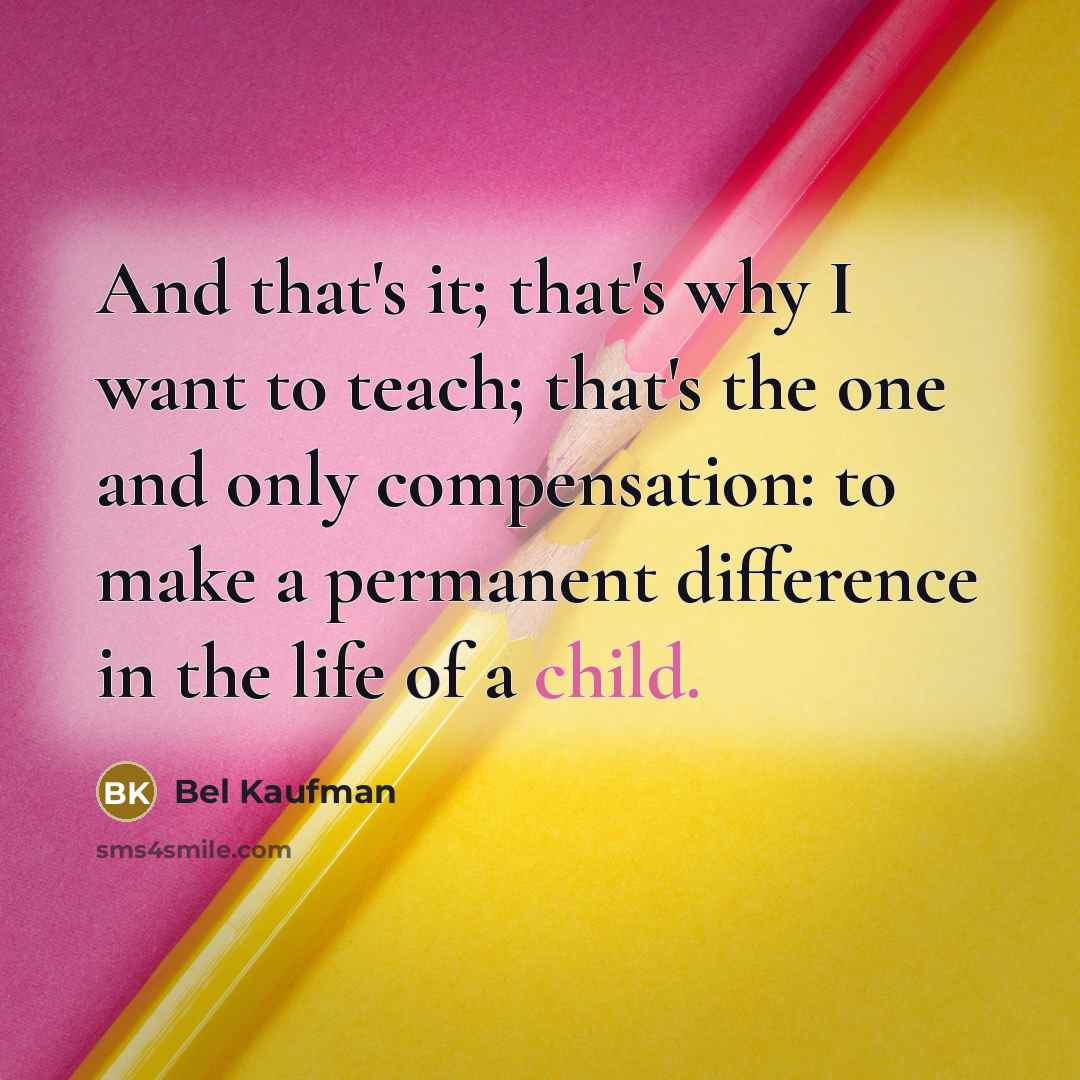 “And that's it; that's why I want to teach; that's…” quote by Bel Kaufman