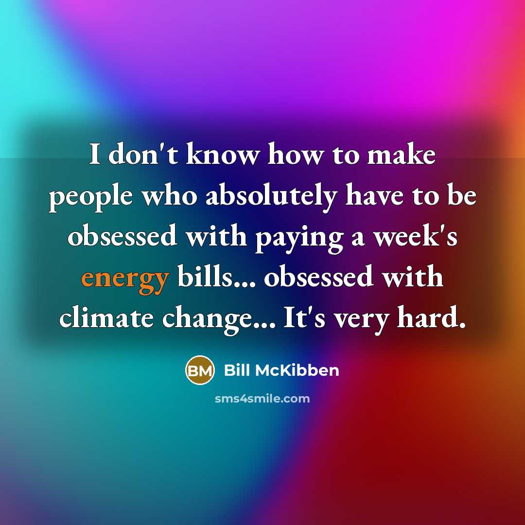 “I don't know how to make people who absolutely have…” quote by Bill McKibben