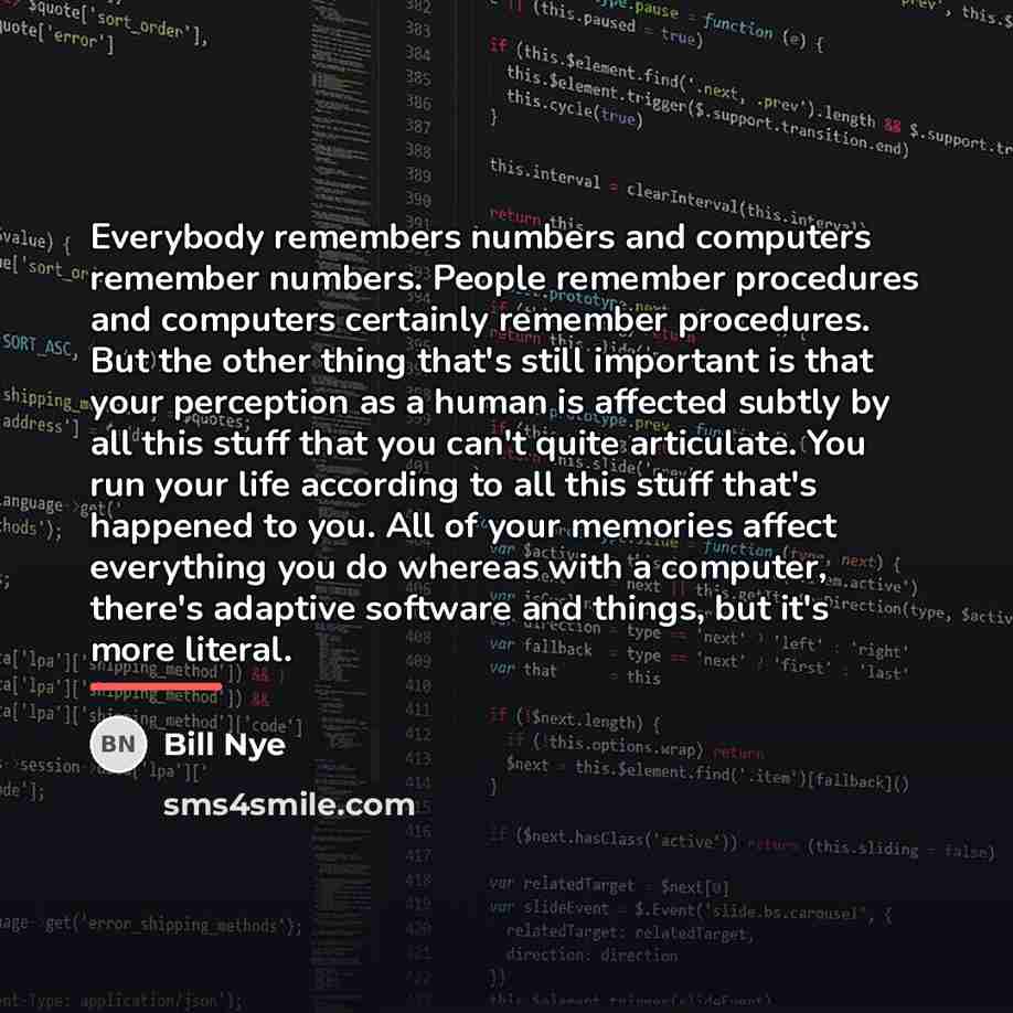 “Everybody remembers numbers and computers remember numbers. People remember procedures…” quote by Bill Nye