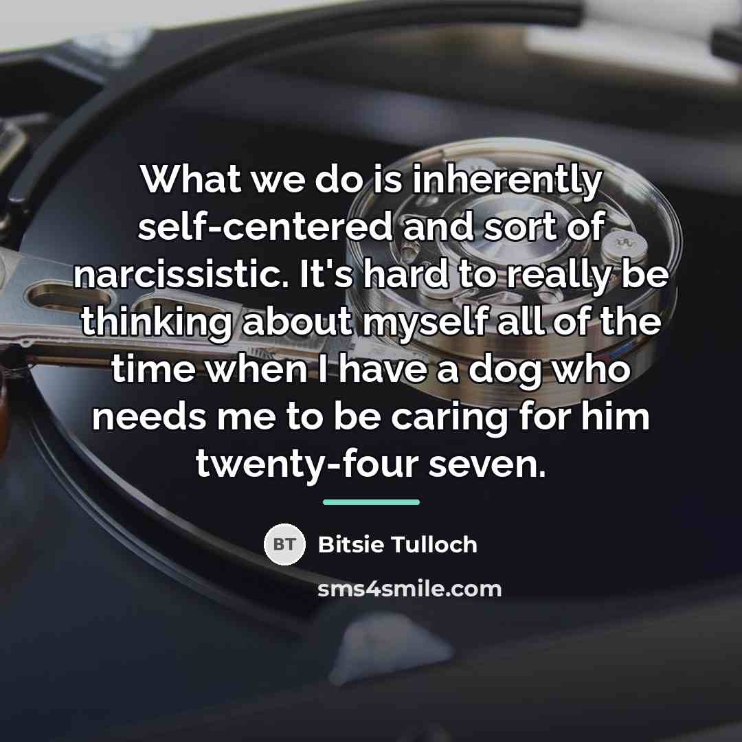 “What we do is inherently self-centered and sort of narcissistic.…” quote by Bitsie Tulloch