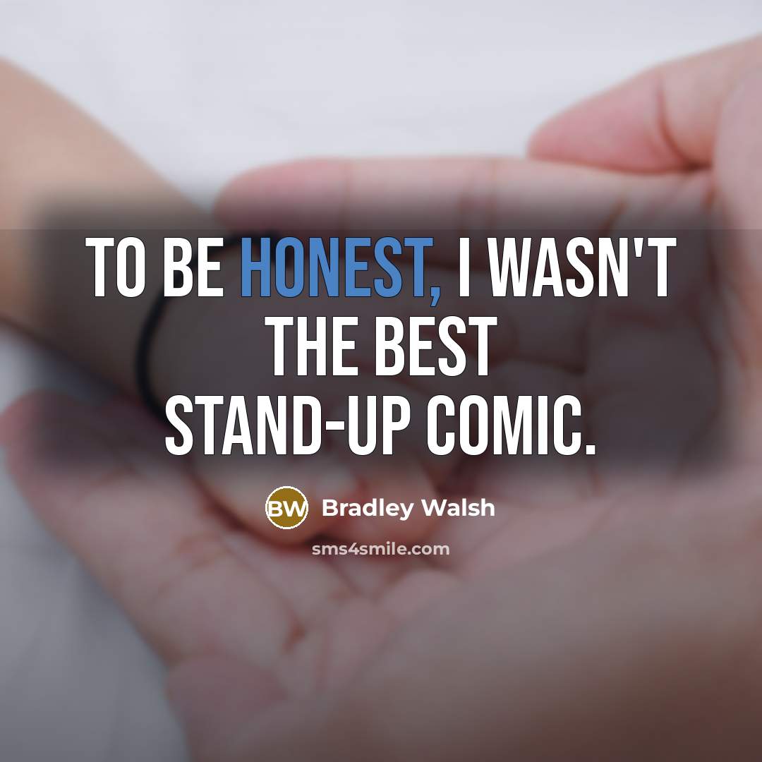 “To be honest, I wasn't the best stand-up comic.…” quote by Bradley Walsh