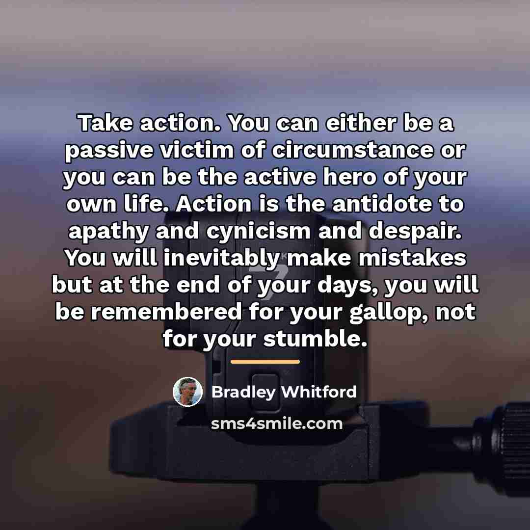 “Take action. You can either be a passive victim of…” quote by Bradley Whitford