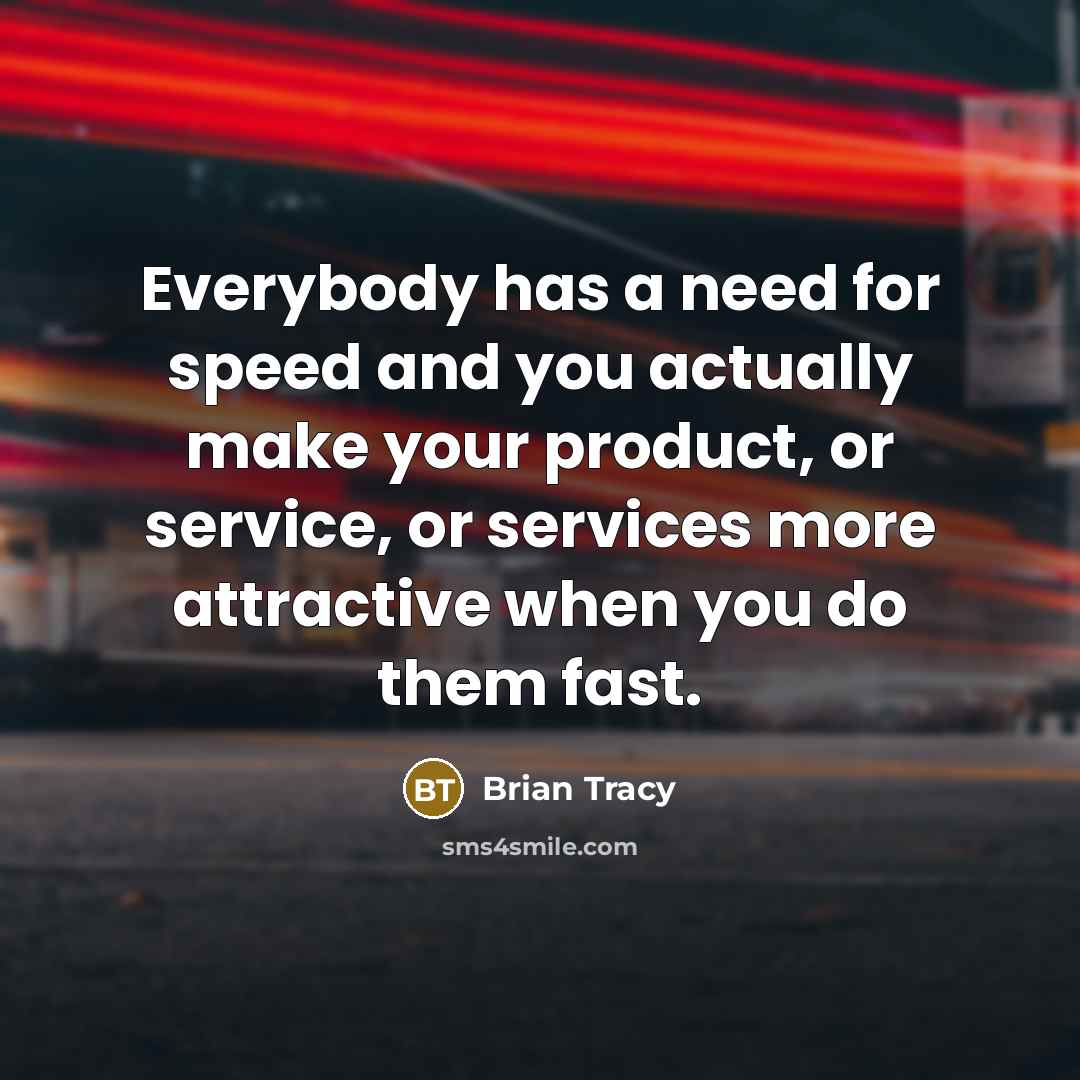 “Everybody has a need for speed and you actually make…” quote by Brian Tracy