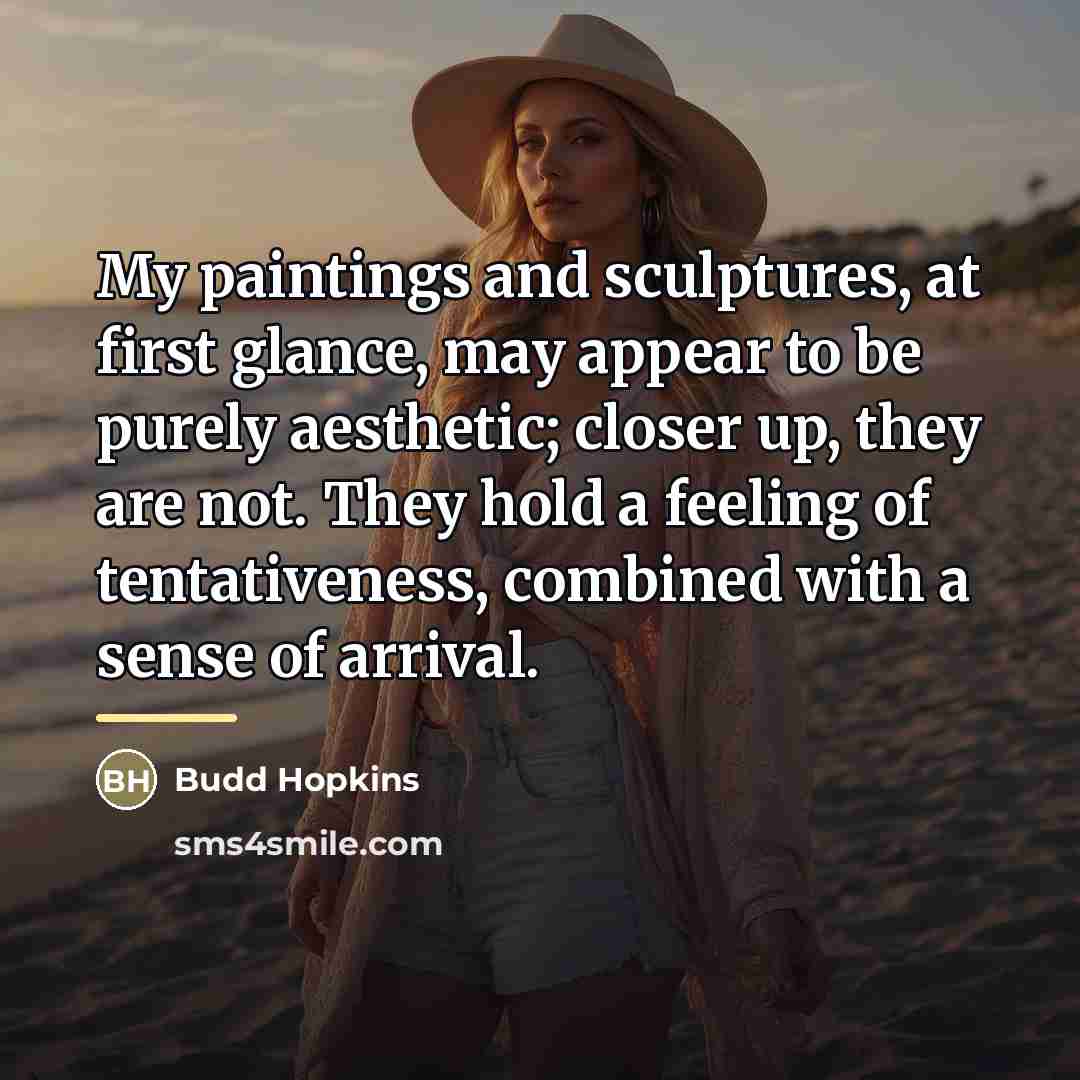 “My paintings and sculptures, at first glance, may appear to…” quote by Budd Hopkins