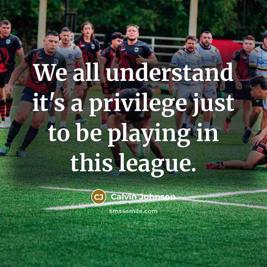 “We all understand it's a privilege just to be playing…” quote by Calvin Johnson