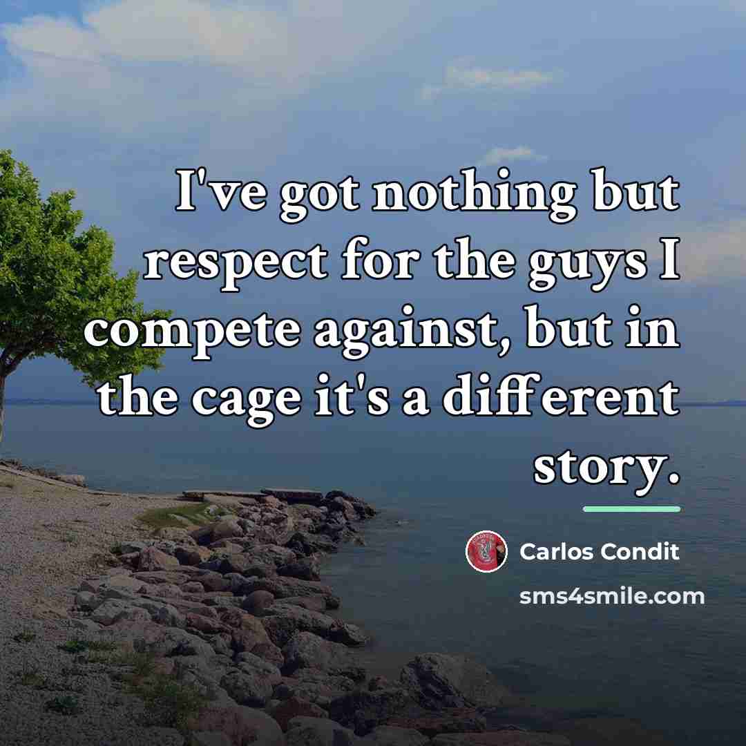 “I've got nothing but respect for the guys I compete…” quote by Carlos Condit