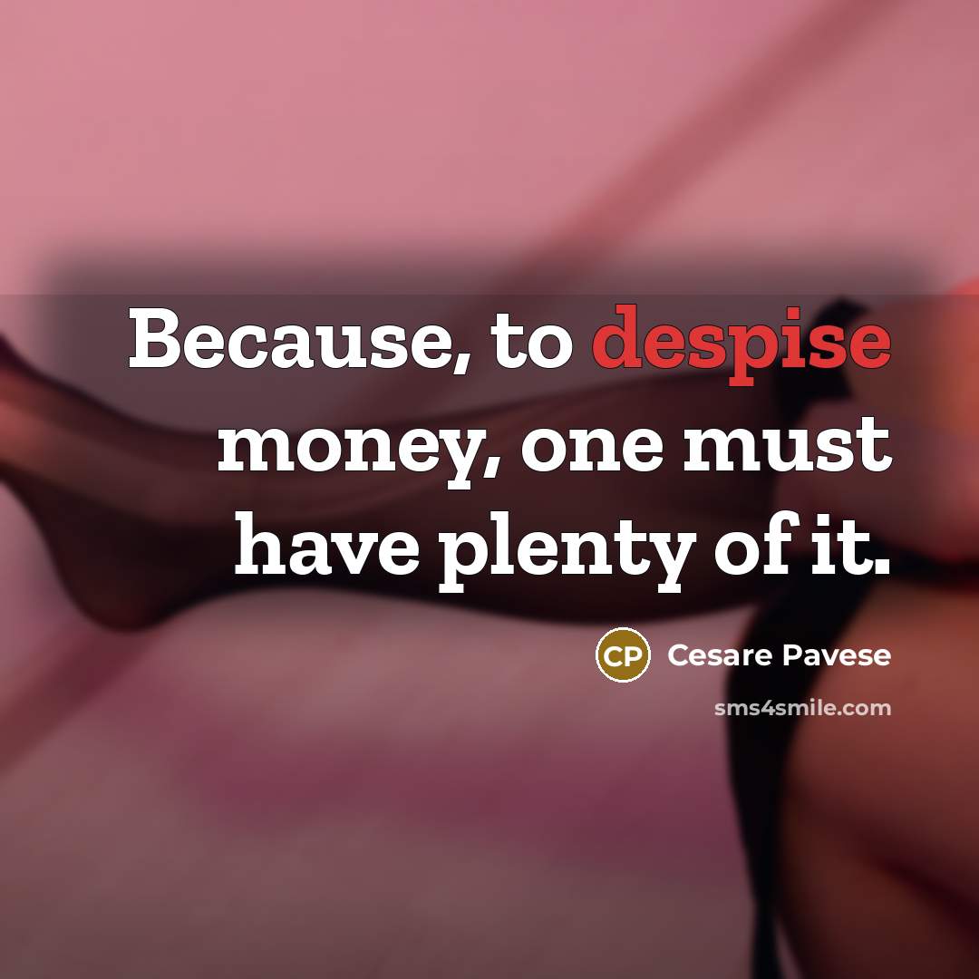 “Because, to despise money, one must have plenty of it.…” quote by Cesare Pavese