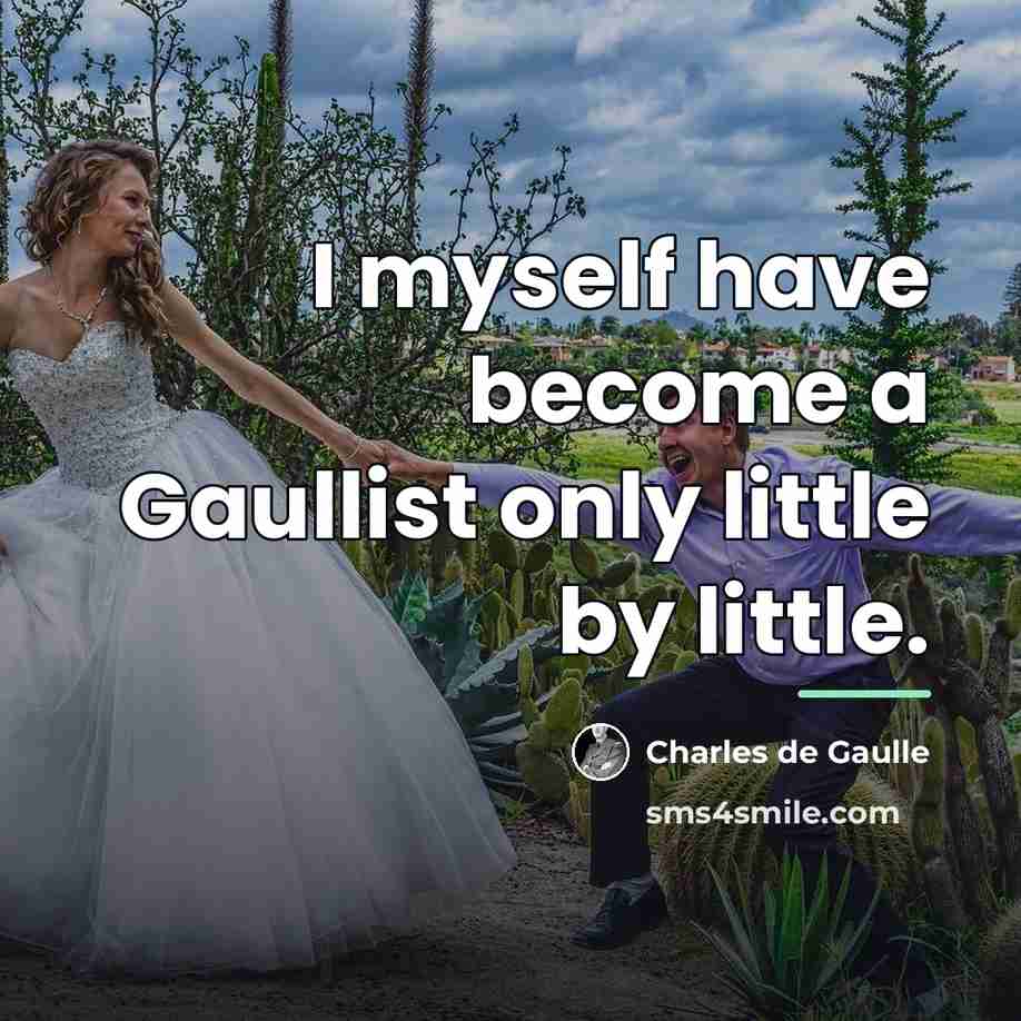 “I myself have become a Gaullist only little by little.…” quote by Charles de Gaulle