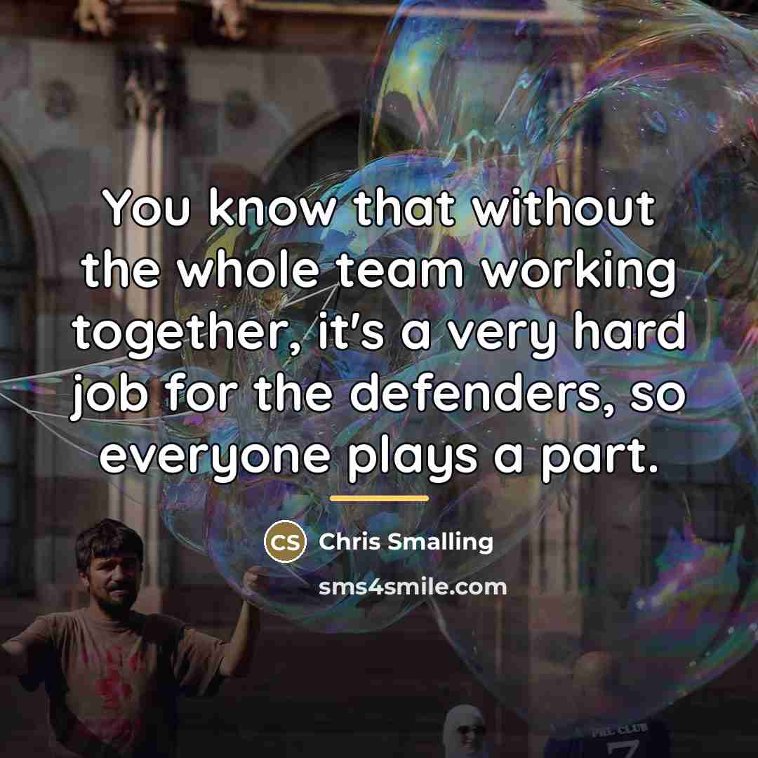 “You know that without the whole team working together, it's…” quote by Chris Smalling