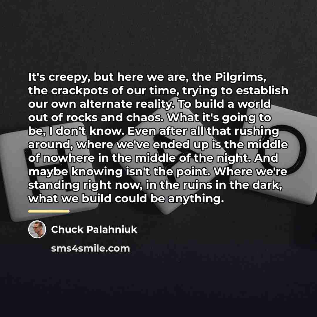 “It's creepy, but here we are, the Pilgrims, the crackpots…” quote by Chuck Palahniuk