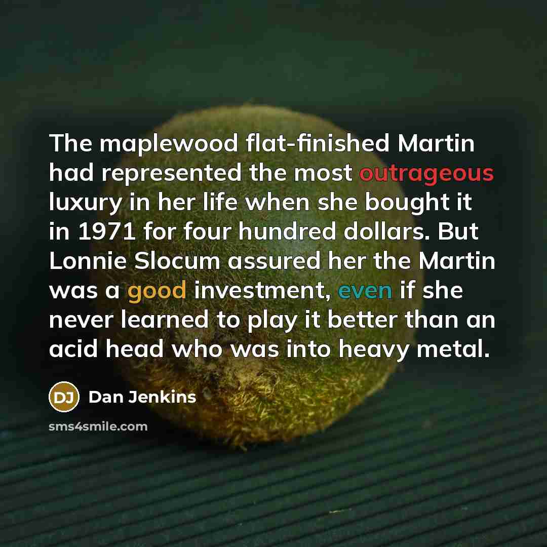 “The maplewood flat-finished Martin had represented the most outrageous luxury…” quote by Dan Jenkins