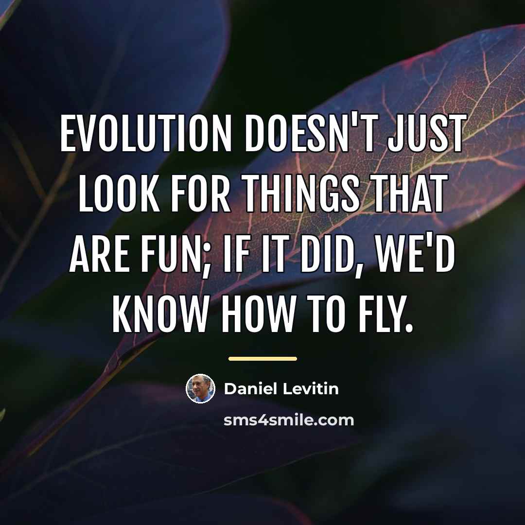 “Evolution doesn't just look for things that are fun; if…” quote by Daniel Levitin