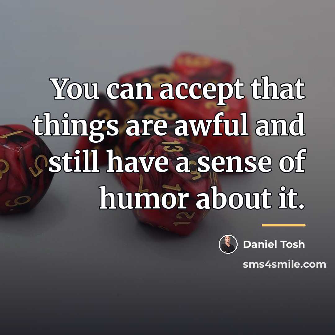 “You can accept that things are awful and still have…” quote by Daniel Tosh