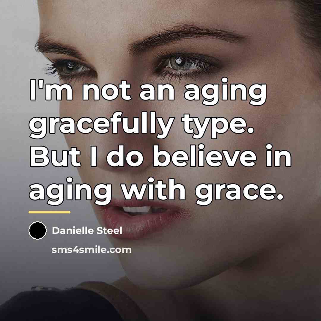 “I'm not an aging gracefully type. But I do believe…” quote by Danielle Steel