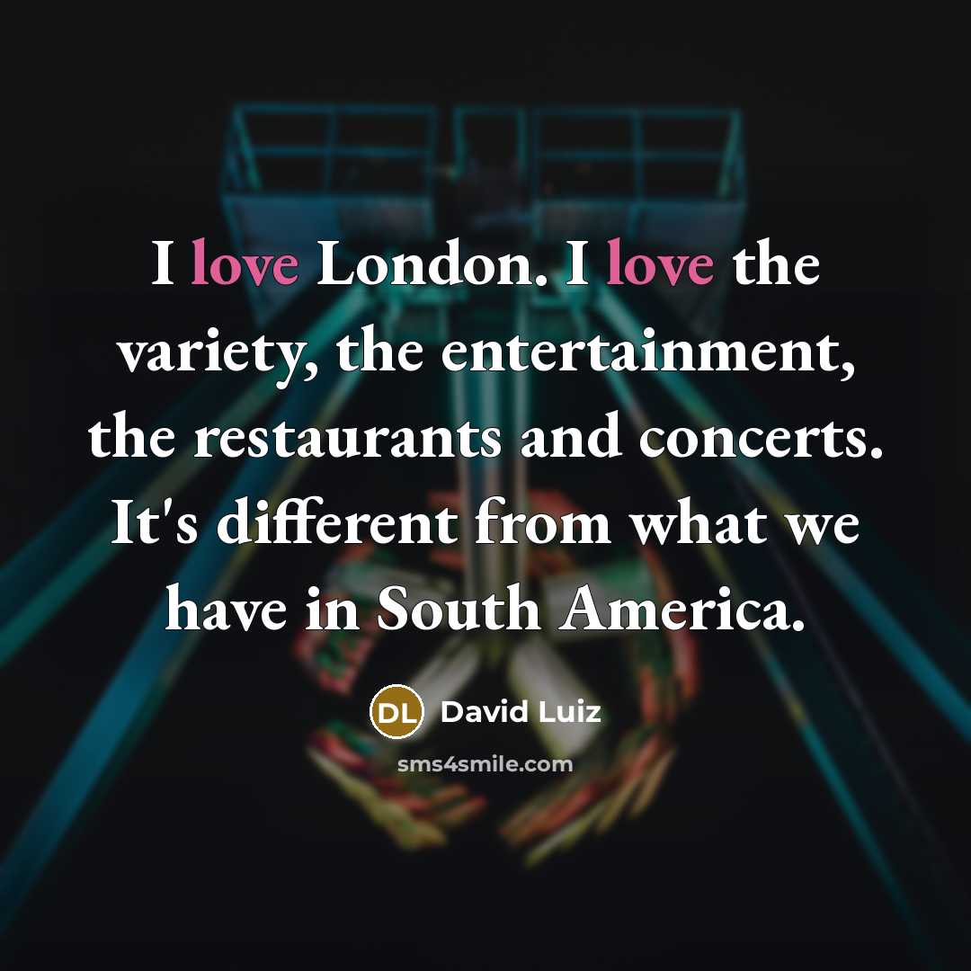“I love London. I love the variety, the entertainment, the…” quote by David Luiz