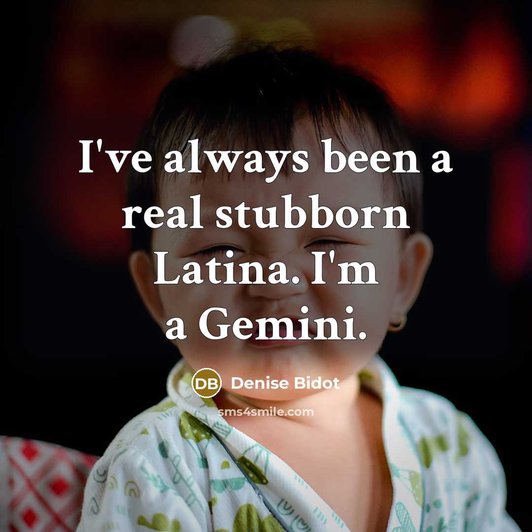 “I've always been a real stubborn Latina. I'm a Gemini.…” quote by Denise Bidot