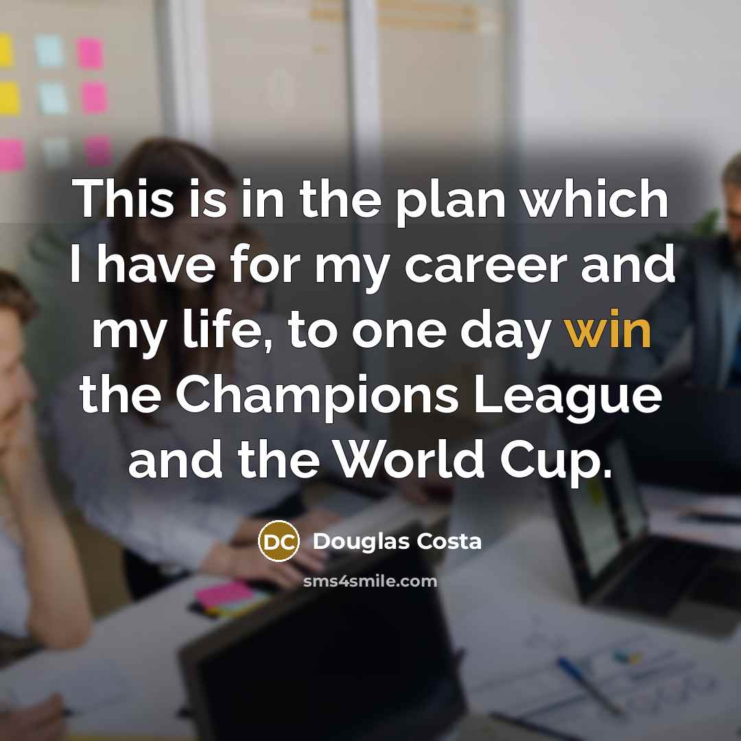 “This is in the plan which I have for my…” quote by Douglas Costa