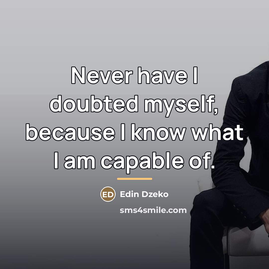“Never have I doubted myself, because I know what I…” quote by Edin Dzeko