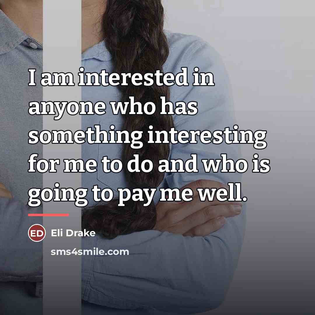 “I am interested in anyone who has something interesting for…” quote by Eli Drake