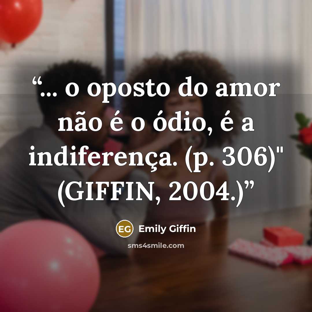 “... o oposto do amor não é o ódio, é a indiferença. (p. 306)" (GIFFIN, 2004.)” quote by Emily Giffin