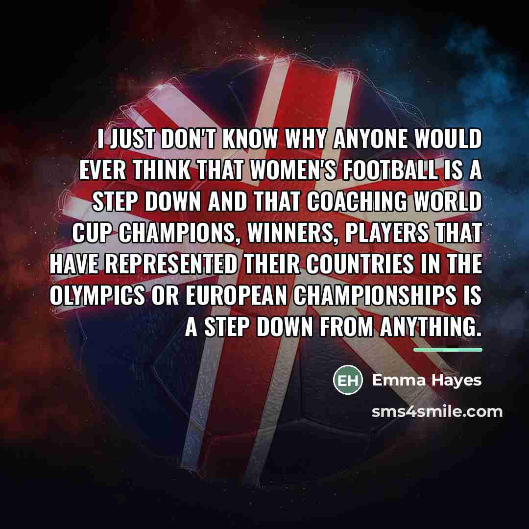 “I just don't know why anyone would ever think that…” quote by Emma Hayes