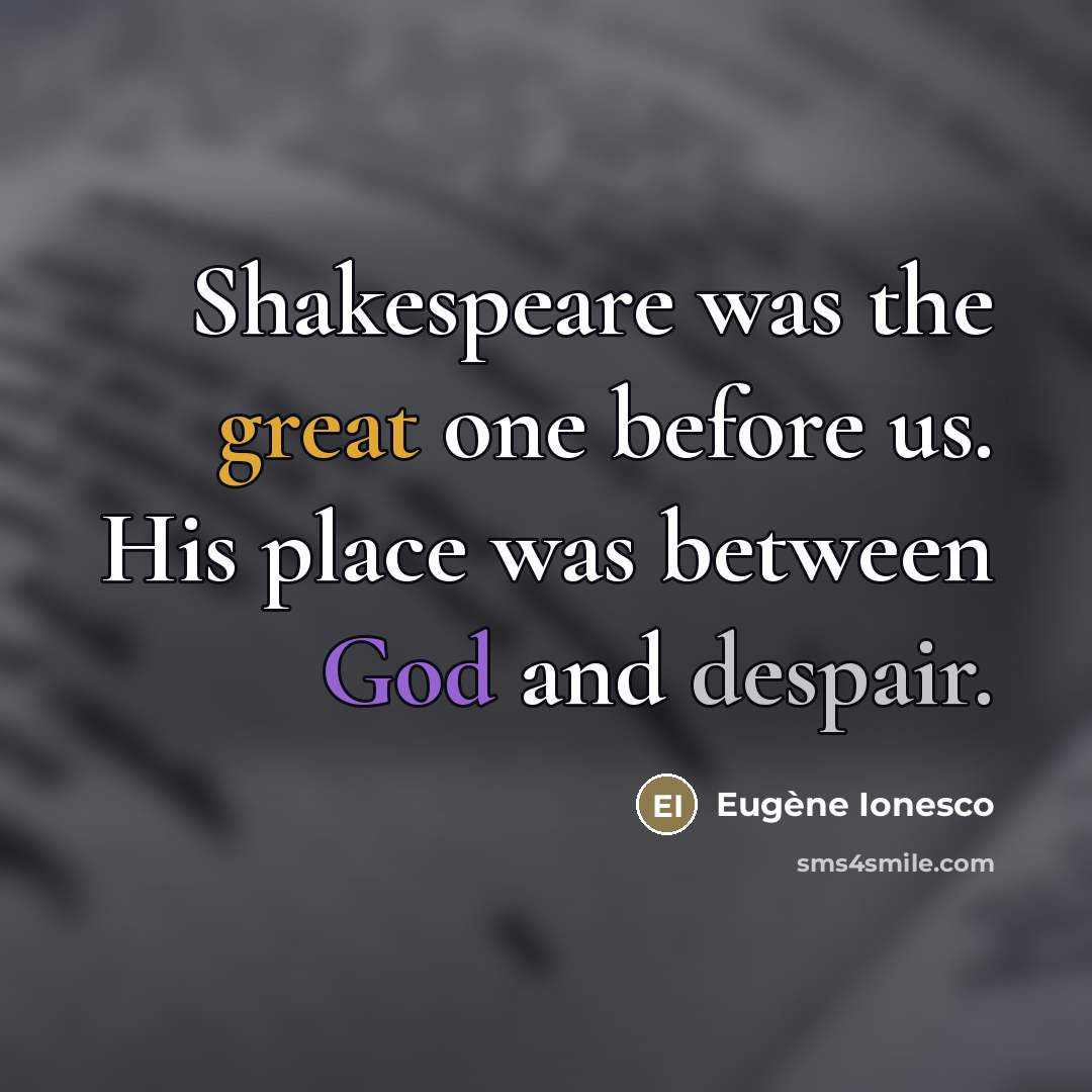 “Shakespeare was the great one before us. His place was…” quote by Eugene Ionesco