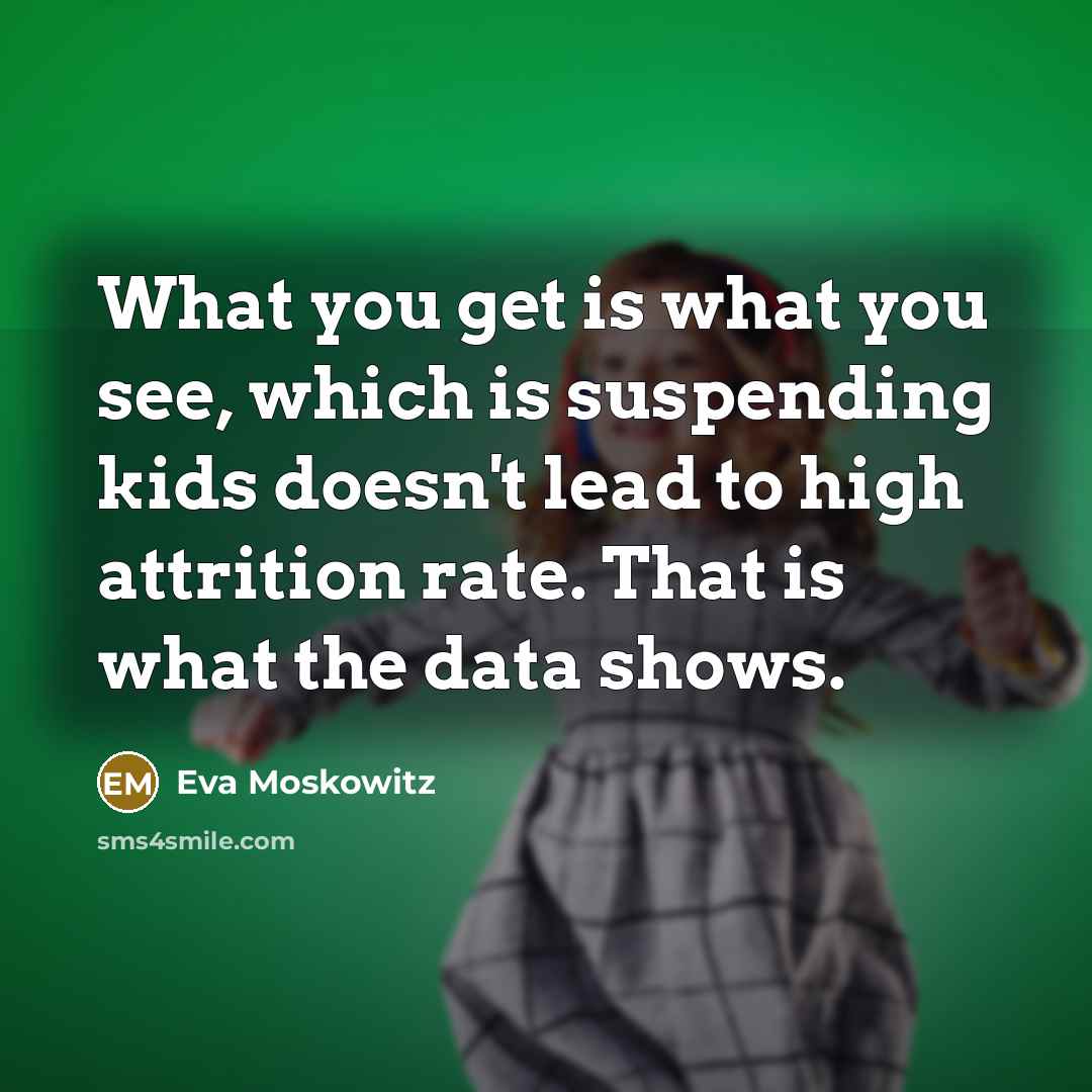 “What you get is what you see, which is suspending…” quote by Eva Moskowitz
