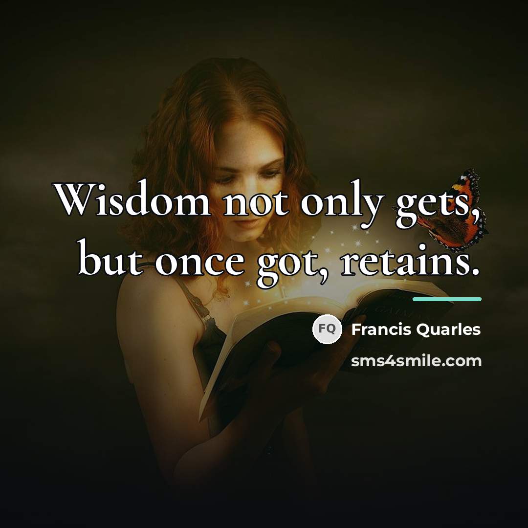 “Wisdom not only gets, but once got, retains.…” quote by Francis Quarles