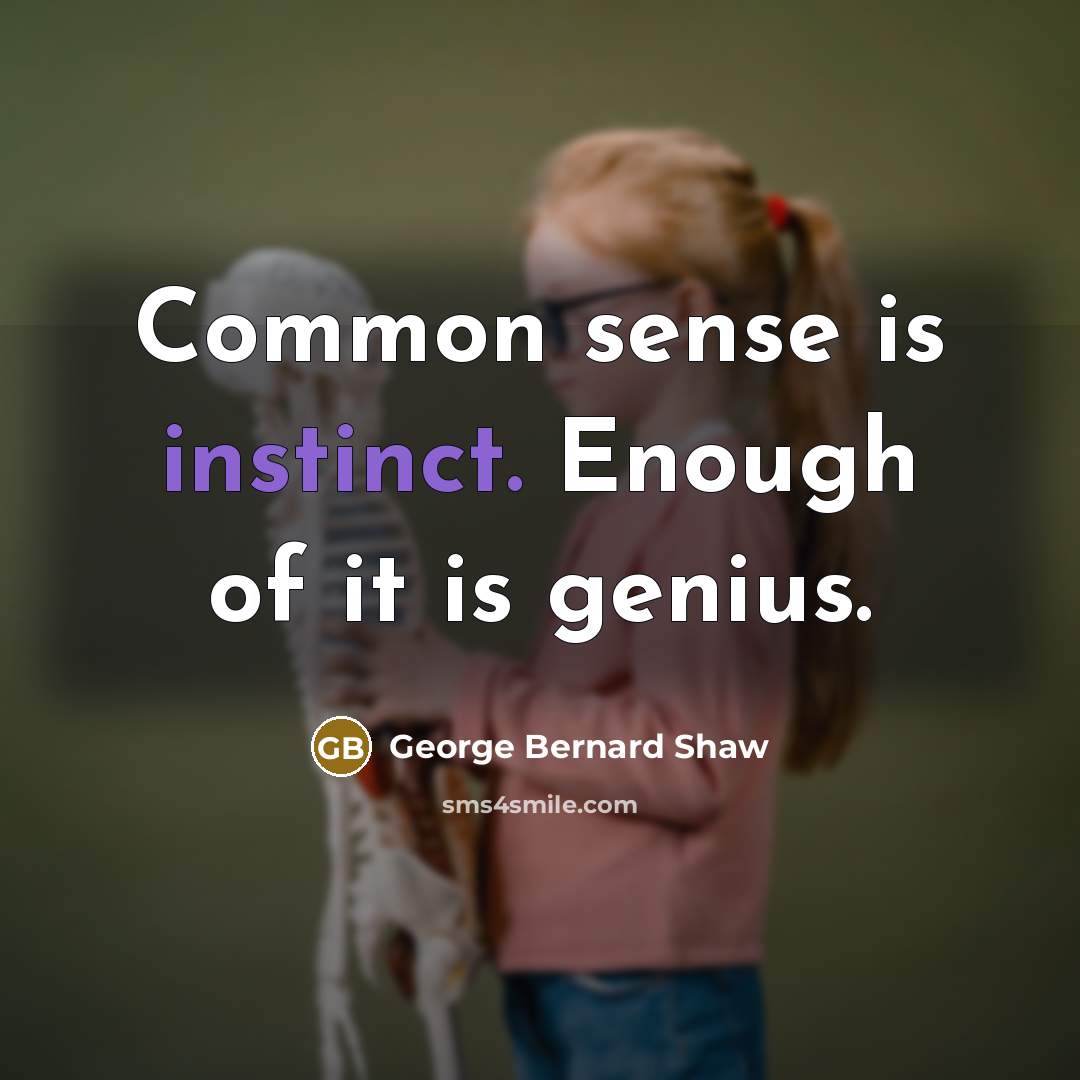 “Common sense is instinct. Enough of it is genius.…” quote by George Bernard Shaw
