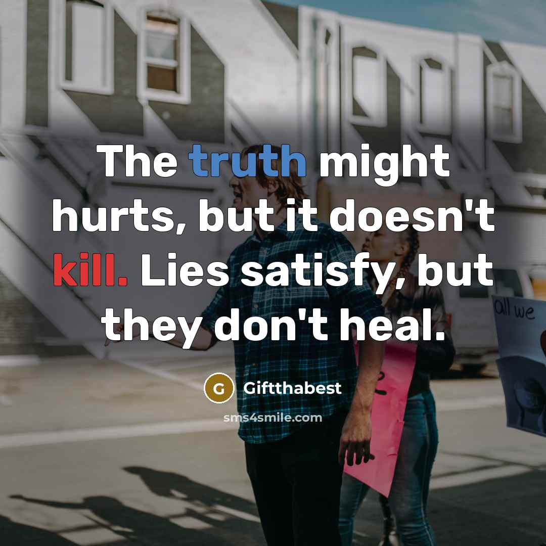 “The truth might hurts, but it doesn't kill. Lies satisfy,…” quote by Giftthabest