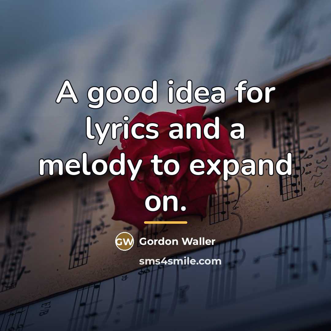 “A good idea for lyrics and a melody to expand…” quote by Gordon Waller