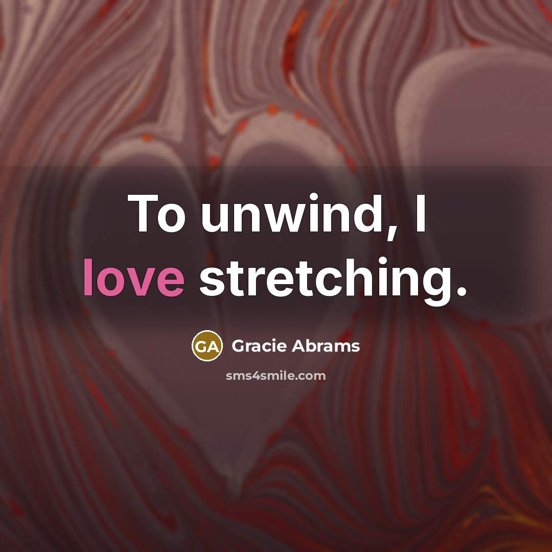 “To unwind, I love stretching.…” quote by Gracie Abrams