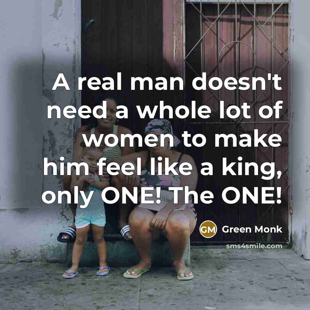 “A real man doesn't need a whole lot of women…” quote by Green Monk