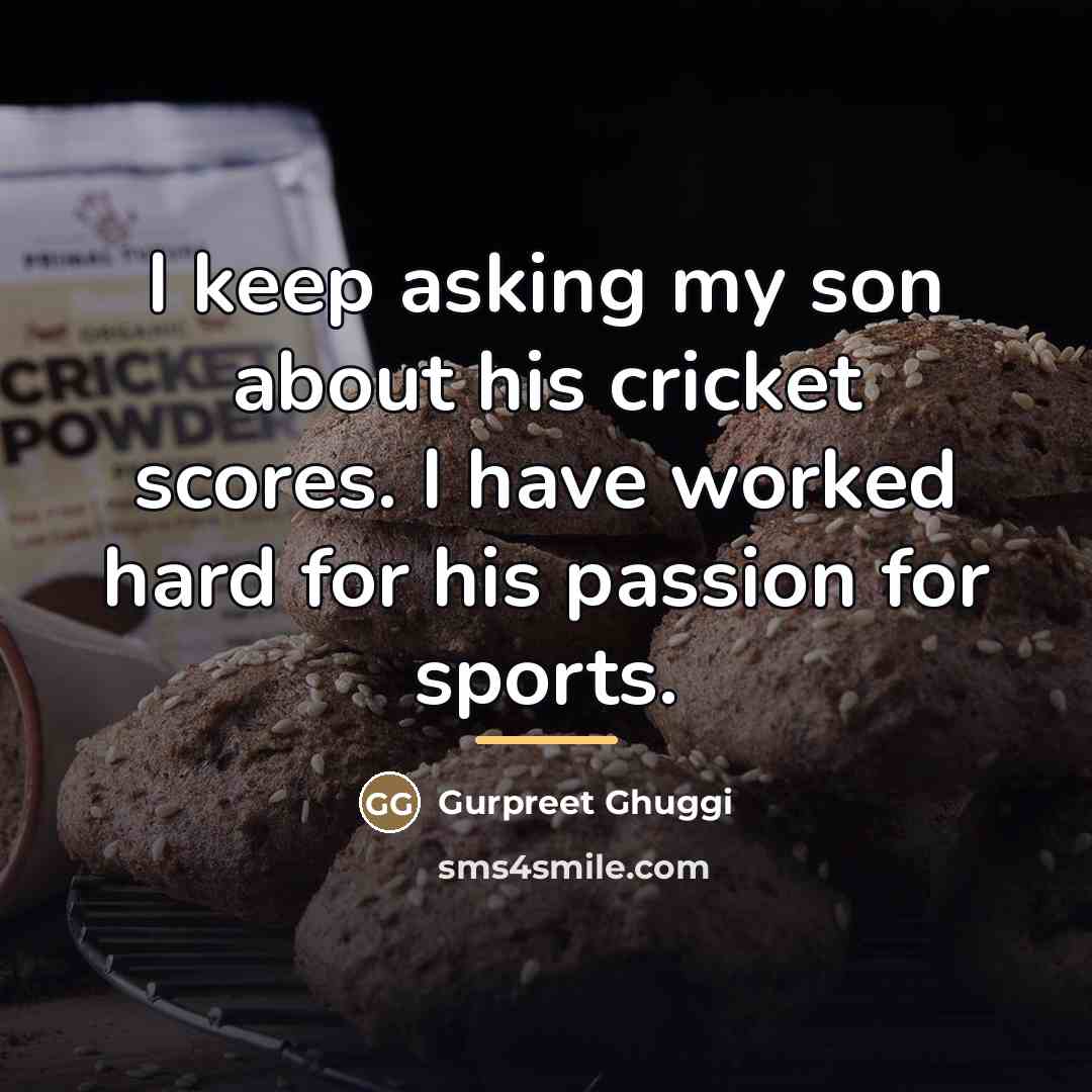 “I keep asking my son about his cricket scores. I…” quote by Gurpreet Ghuggi