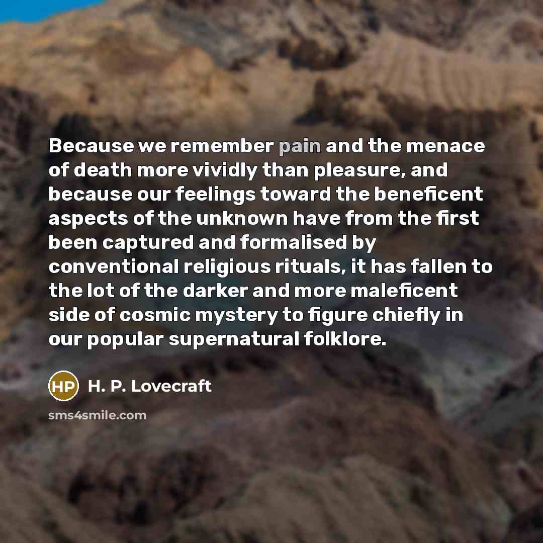 “Because we remember pain and the menace of death more…” quote by H. P. Lovecraft
