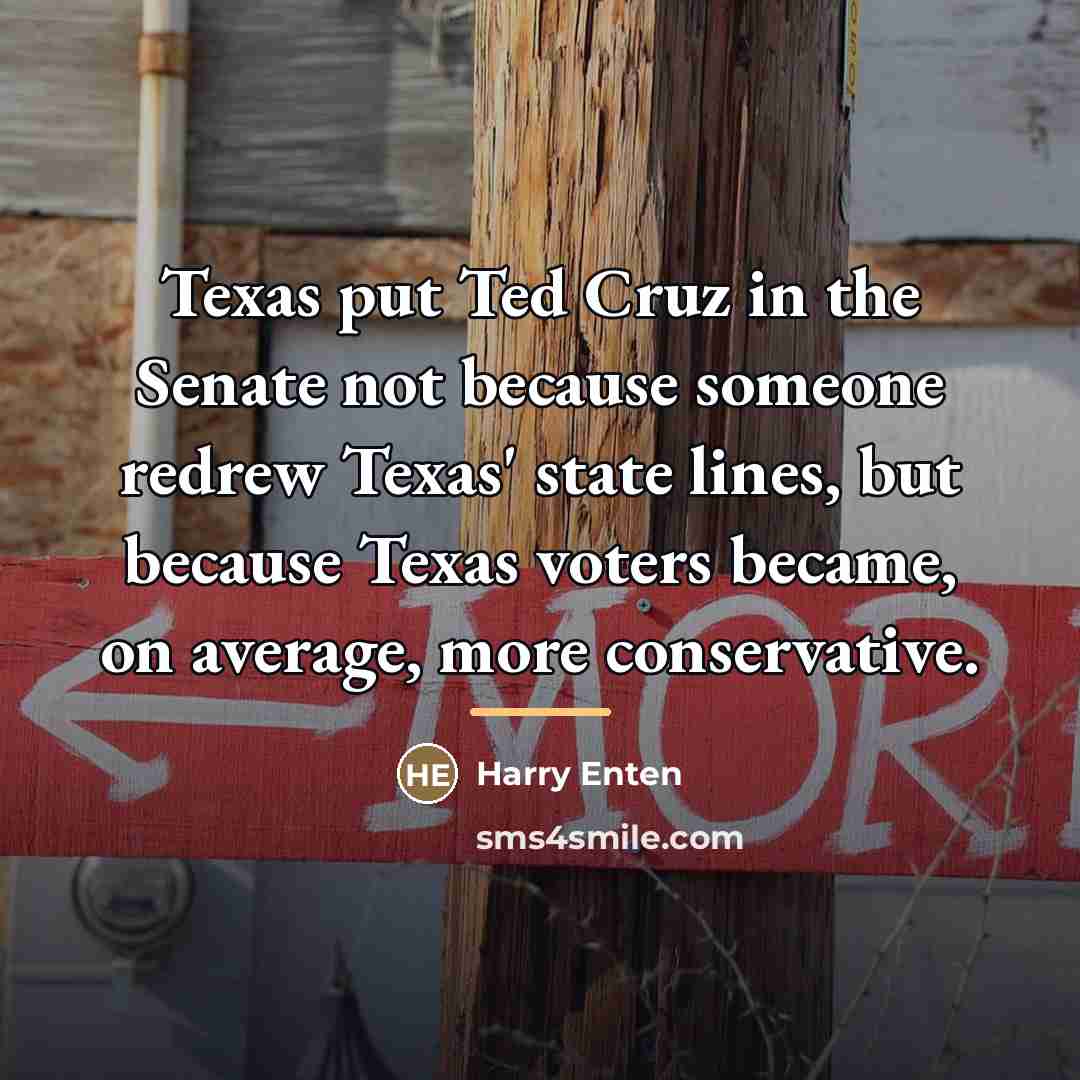 “Texas put Ted Cruz in the Senate not because someone…” quote by Harry Enten