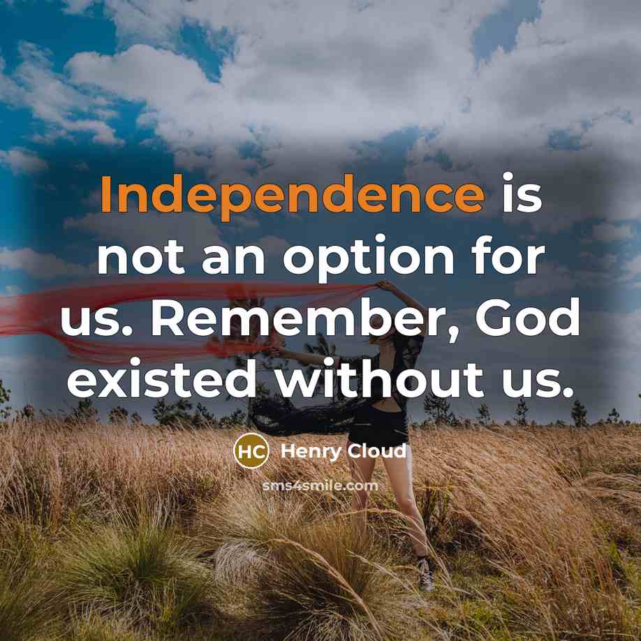 “Independence is not an option for us. Remember, God existed…” quote by Henry Cloud