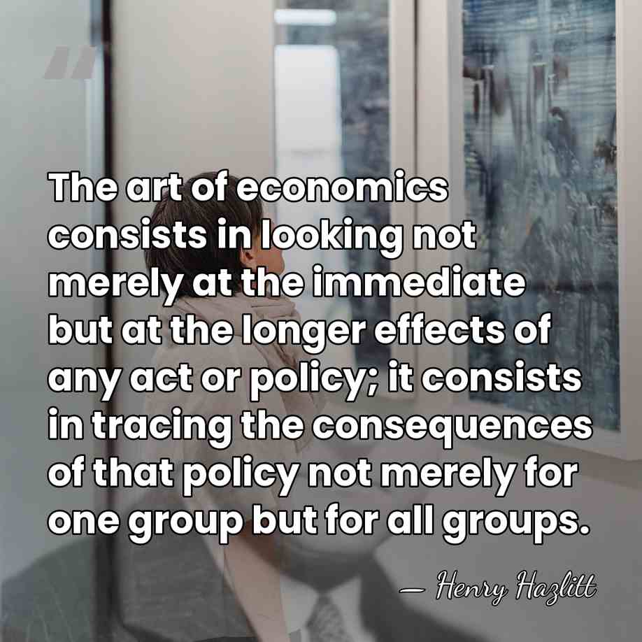 The art of economics consists in looking not merely at the immediate&hellip; - Henry Hazlitt