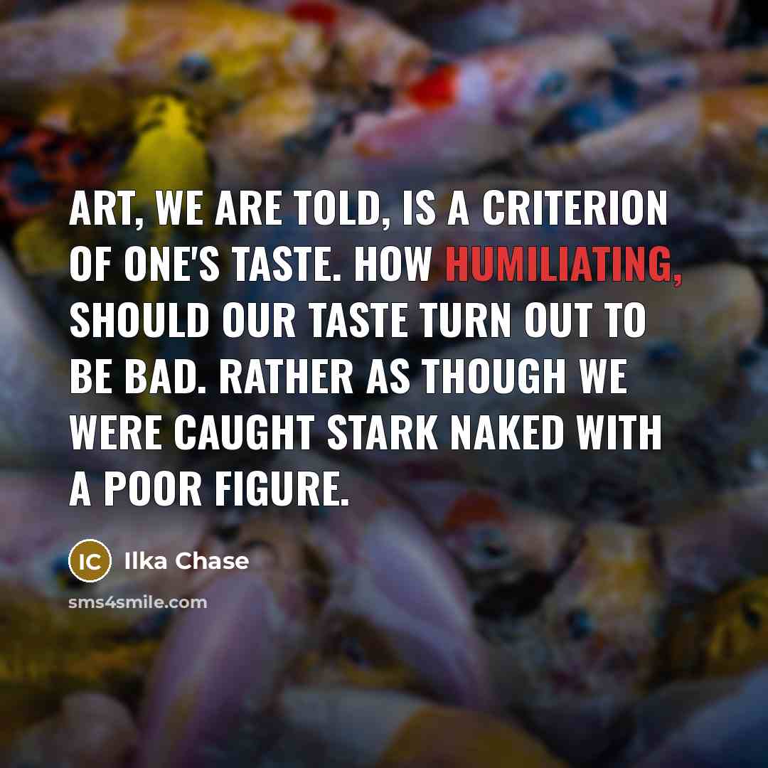 “Art, we are told, is a criterion of one's taste.…” quote by Ilka Chase